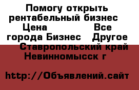 Помогу открыть рентабельный бизнес › Цена ­ 100 000 - Все города Бизнес » Другое   . Ставропольский край,Невинномысск г.